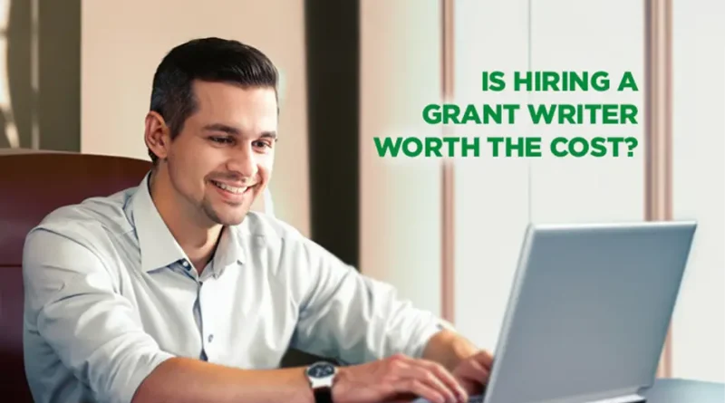 Is Hiring a Grant Writer a Smart Investment?