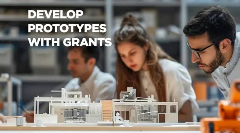 Grants to Help Develop Your Inventions and Prototypes
