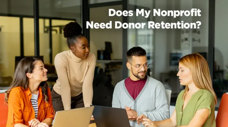 Does My Nonprofit Need Donor Retention?
