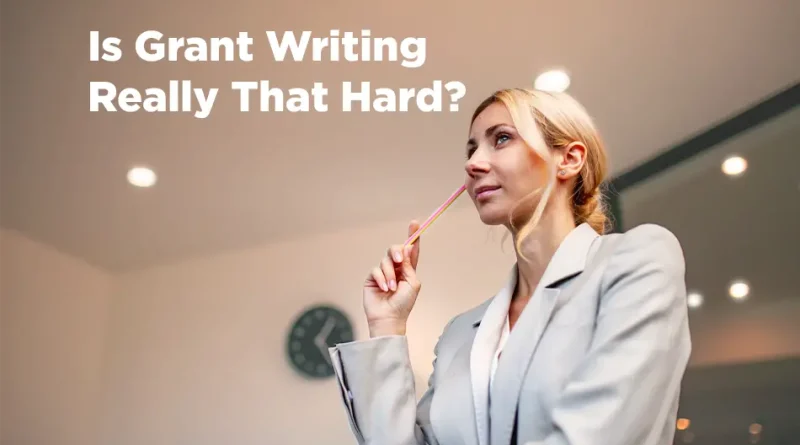 Is Grant Writing Really That Hard - or Are You Overthinking It?