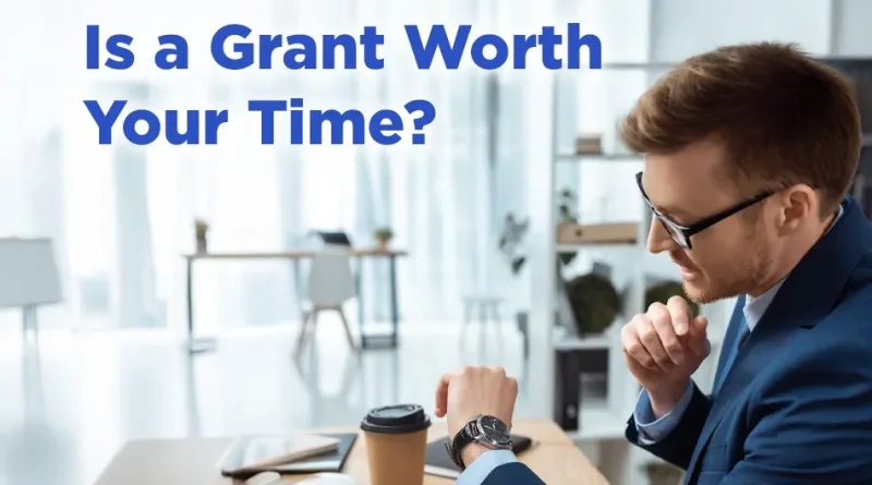 How to Know If a Grant Is Worth Your Time - Before You Apply!