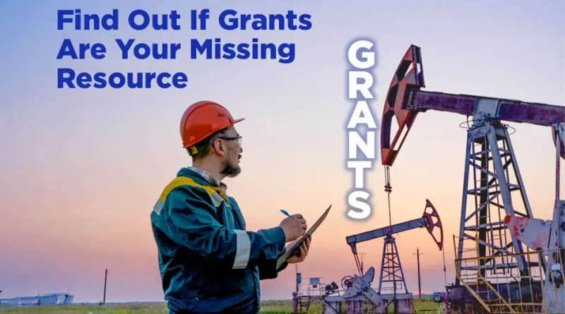 Worker in safety gear reviews notes at an oil field with pumpjacks at sunset, alongside text reading “Find Out If Grants Are Your Missing Resource” and “Grants.”