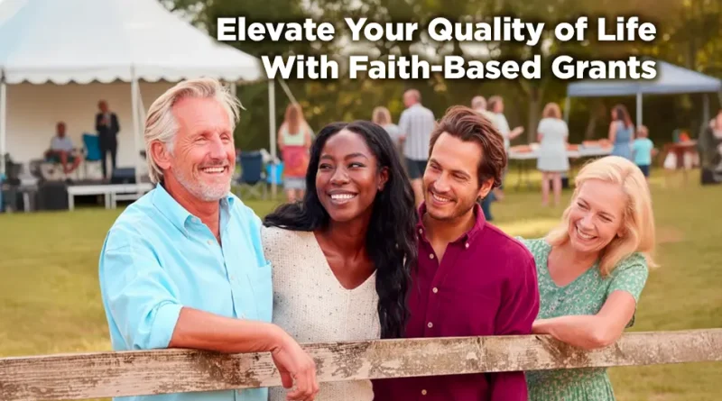 Four adults of different ages and backgrounds smile together at an outdoor community gathering, standing by a wooden fence with a tented event in the background, overlaid with the text “Elevate Your Quality of Life With Faith-Based Grants.”