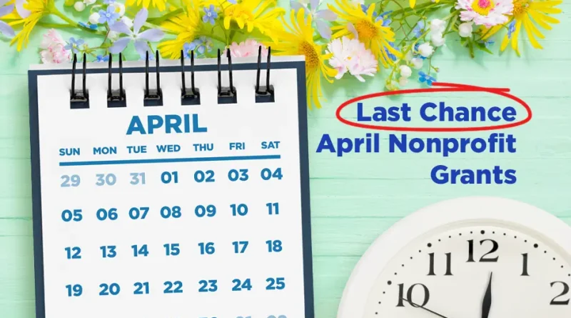 A bright spring-themed graphic featuring yellow and pink flowers surrounding a desk calendar open to April, with dates clearly visible. To the right, bold text reads “Last Chance April Nonprofit Grants,” with “Last Chance” circled in red. A wall clock in the corner emphasizes urgency and approaching deadlines.