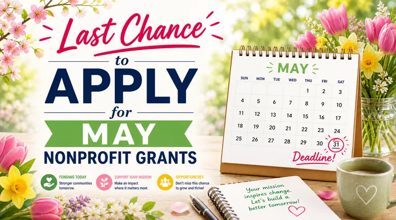 Last chance to apply for May nonprofit grants graphic with spring flowers and bright colors. A desk scene shows a May calendar with May 31 circled and labeled “Deadline!” alongside a notebook, pen, and coffee cup. Text highlights urgency with “Last Chance to Apply for May Nonprofit Grants” and small icons noting funding today, supporting your mission, and opportunity.