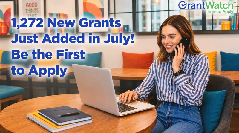1,272 New Grants Just Added in July! Be the First to Apply Don’t miss your chance to apply for these new grants!