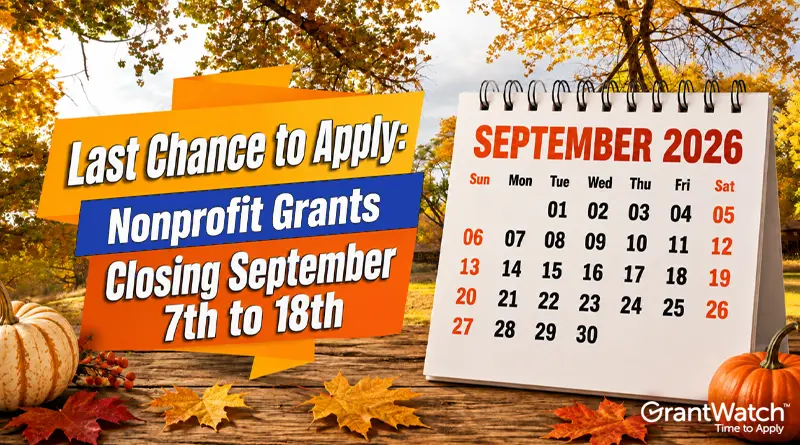 Promotional graphic for GrantWatch featuring a fall-themed background with autumn leaves, pumpkins, and a wooden tabletop. Bold orange, blue, and white text reads, “Last Chance to Apply for Nonprofit Grants Closing September 7th to 18th.” To the right, a desk calendar displays September 2026 with dates clearly marked. The GrantWatch logo and tagline, “Time to Apply,” appear in the bottom-right corner. The image emphasizes approaching grant deadlines and encourages nonprofits to submit applications before the end of September.